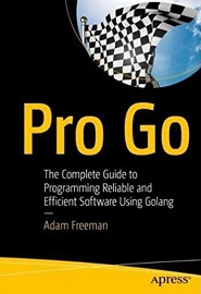 Pro Go: The Complete Guide to Programming Reliable and Efficient Software Using Golang