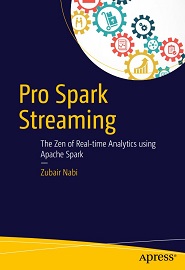 Pro Spark Streaming: The Zen of Real-Time Analytics Using Apache Spark