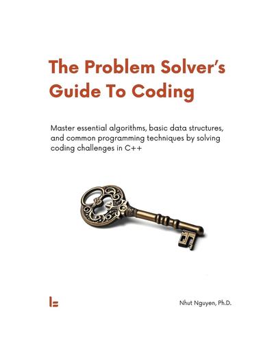 The Problem Solver’s Guide To Coding: Master essential algorithms, basic data structures, and common programming techniques