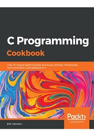 C Programming Cookbook: Over 40 recipes exploring data structures, pointers, interprocess communication, and database in C