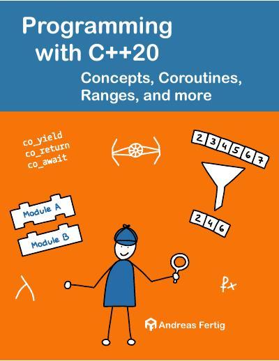 Programming with C++20: Concepts, Coroutines, Ranges, and more