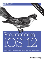 Programming iOS 12: Dive Deep into Views, View Controllers, and Frameworks