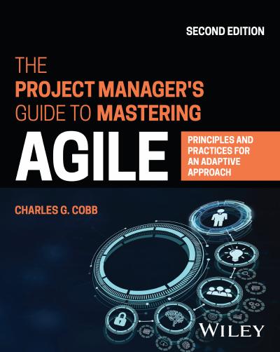 The Project Manager’s Guide to Mastering Agile: Principles and Practices for an Adaptive Approach 2nd Edition