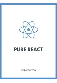 Pure React: Learn vanilla React, without all the libraries. A hands-on, learn-by-doing intro to React for beginners, 4th Edition