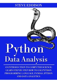 Python Data Analysis: An Introduction to Computer Science: Learn Step By Step How to Use Python Programming Language, Pandas, and How You Can Use Them For Machine Learning