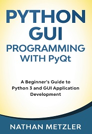Python GUI Programming with PyQt: A Beginner’s Guide to Python 3 and GUI Application Development