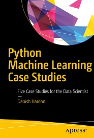 Python Machine Learning Case Studies: Five Case Studies for the Data Scientist