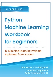 Python Machine Learning Workbook for Beginners: 10 Machine Learning Projects Explained from Scratch