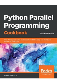 Python Parallel Programming Cookbook: Over 70 recipes to solve challenges in multithreading and distributed system with Python 3, 2nd Edition