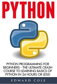 Python Programming For Beginners – The Ultimate Crash Course To Learning Basics Of Python In 24 Hours Or Less!