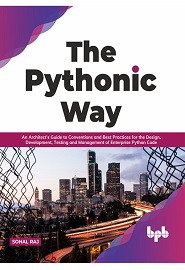 The Pythonic Way: An Architect’s Guide to Conventions and Best Practices for the Design, Development, Testing, and Management of Enterprise Python Code