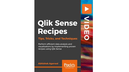 Qlik Sense Recipes: Tips, Tricks, and Techniques: Perform efficient data analysis and visualizations by implementing proven recipes using Qlik Sense