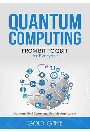 QUANTUM COMPUTING: FROM BIT TO QBIT for Everyone – Quantum Field Theory and Possible Applications