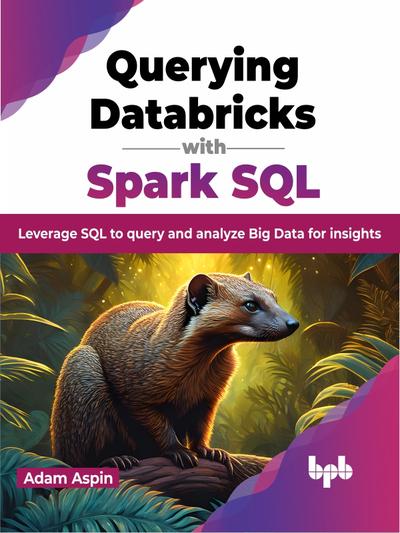 Querying Databricks with Spark SQL: Leverage SQL to query and analyze Big Data for insights