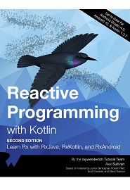 Reactive Programming with Kotlin: Learn Rx with RxJava, RxKotlin, and RXAndroid, 2nd Edition