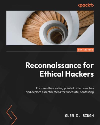 Reconnaissance for Ethical Hackers: Focus on the starting point of data breaches and explore essential steps for successful pentesting