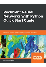 Recurrent Neural Networks with Python Quick Start Guide: Sequential learning and language modeling with TensorFlow