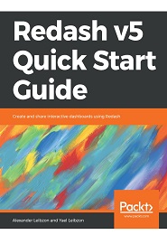 Redash v5 Quick Start Guide: Create and share interactive dashboards using Redash
