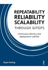 Repeatability Reliability Scalability Through Gitops: Continuous delivery and deployment codified