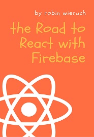 The Road to React with Firebase: Your journey to master advanced React for business web applications