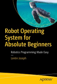 Robot Operating System for Absolute Beginners: Robotics Programming Made Easy