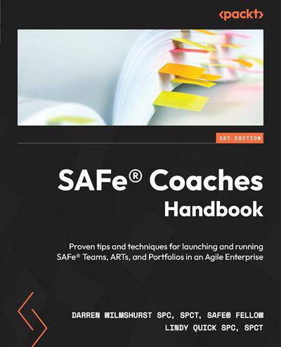 SAFe® Coaches Handbook: Proven tips and techniques for launching and running SAFe® Teams, ARTs, and Portfolios in an Agile Enterprise