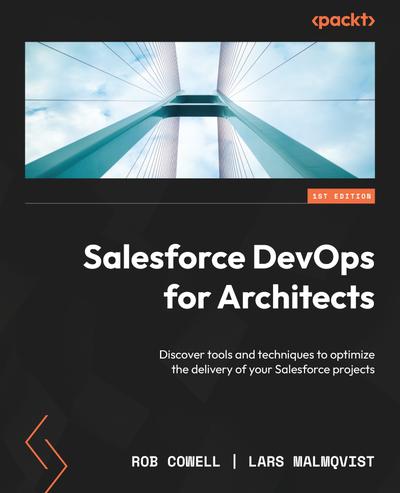 Salesforce DevOps for Architects: Discover tools and techniques to optimize the delivery of your Salesforce projects