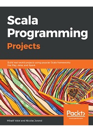 Scala Programming Projects: Build real world projects using popular Scala frameworks like Play, Akka, and Spark