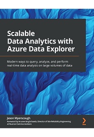 Scalable Data Analytics with Azure Data Explorer: Modern ways to query, analyze, and perform real-time data analysis on large volumes of data