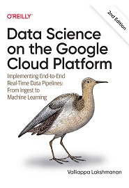 Data Science on the Google Cloud Platform: Implementing End-to-End Real-Time Data Pipelines: From Ingest to Machine Learning, 2nd Edition