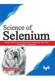 Science of Selenium: Master Web UI Automation and Create Your Own Test Automation Framework