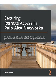 Securing Remote Access in Palo Alto Networks: Practical techniques to enable and protect remote users, improve your security posture, and troubleshoot next-generation firewalls