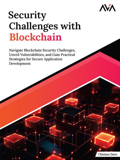 Security Challenges with Blockchain: Navigate Blockchain Security Challenges, Unveil Vulnerabilities, and Gain Practical Strategies for Secure Application Development