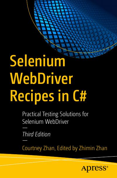Selenium WebDriver Recipes in C#: Practical Testing Solutions for Selenium WebDriver, 3rd Edition