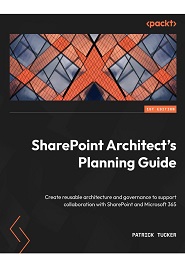 SharePoint Architect’s Planning Guide: Create reusable architecture and governance to support collaboration with SharePoint and Microsoft 365