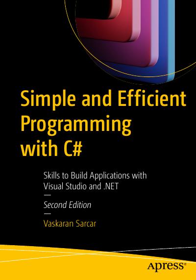 Simple and Efficient Programming with C#: Skills to Build Applications with Visual Studio and .NET, 2nd Edition