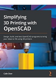 Simplifying 3D Printing with OpenSCAD: Design, build, and test OpenSCAD programs to bring your ideas to life using 3D printers