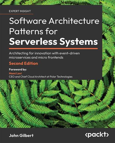 Software Architecture Patterns for Serverless Systems: Architecting for innovation with event-driven microservices and micro frontends, 2nd Edition