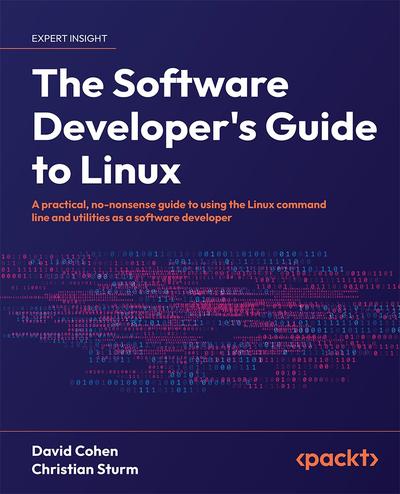 The Software Developer’s Guide to Linux: A practical, no-nonsense guide to using the Linux command line and utilities as a software developer