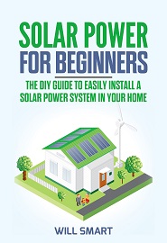 Solar Power for Beginners: The DIY Guide to Easily Install a Solar Power System in Your Home