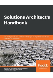 Solution Architect’s Handbook: Kick-start your solution architect career by learning architecture design principles and strategies