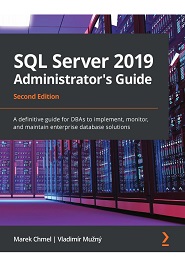 SQL Server 2019 Administrator’s Guide: A definitive guide for DBAs to implement, monitor, and maintain enterprise database solutions, 2nd Edition