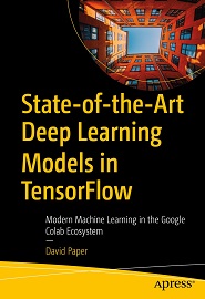 State-of-the-Art Deep Learning Models in TensorFlow: Modern Machine Learning in the Google Colab Ecosystem