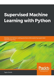 Supervised Machine Learning with Python: Develop rich Python coding practices while exploring supervised machine learning