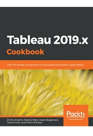 Tableau 2019.x Cookbook: Over 115 recipes to build end-to-end analytical solutions using Tableau
