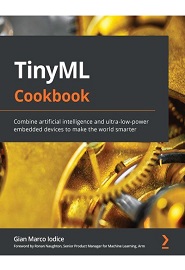 TinyML Cookbook: Combine artificial intelligence and ultra-low-power embedded devices to make the world smarter