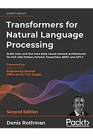 Transformers for Natural Language Processing: Build, train, and fine-tune deep neural network architectures for NLP with Python, PyTorch, TensorFlow, BERT, and GPT-3, 2nd Edition