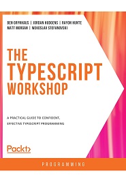 The TypeScript Workshop: A practical guide to confident, effective TypeScript programming