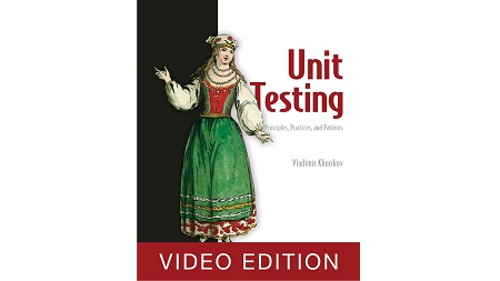 Unit Testing Principles, Practices, and Patterns Video Edition