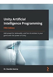 Unity Artificial Intelligence Programming: Add powerful, believable, and fun AI entities in your game with the power of Unity, 5th Edition
